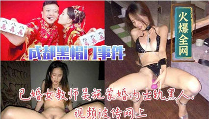 人妻女教师吴施蒙偷情黑人无码高清视频流出 背德出轨实录全网疯传